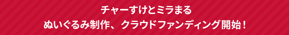 チャーすけとミラまる ぬいぐるみ製作、クラウドファンディング開始！